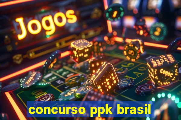 concurso ppk brasil